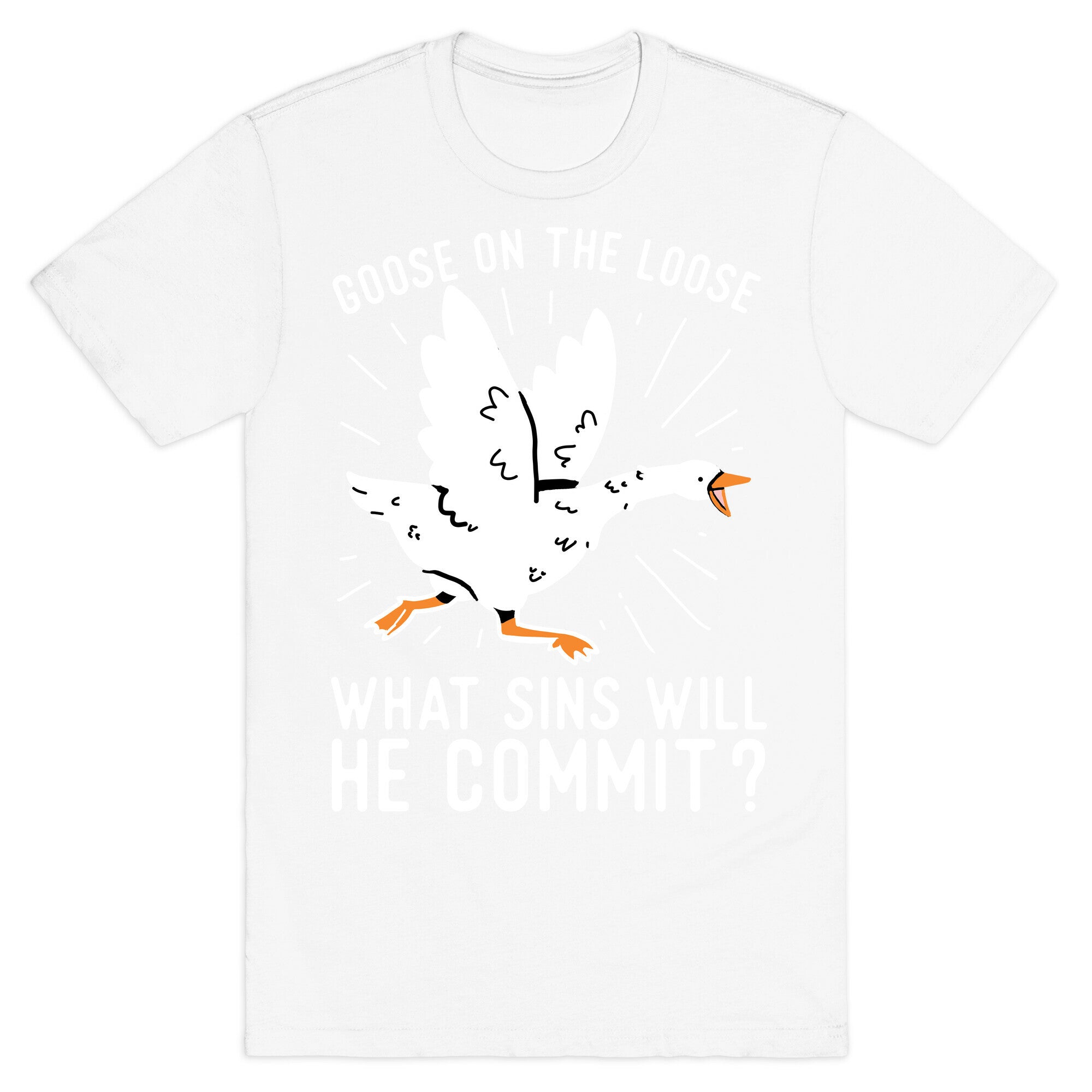 Goose On The Loose, What Sins Will He Commit? T-Shirt